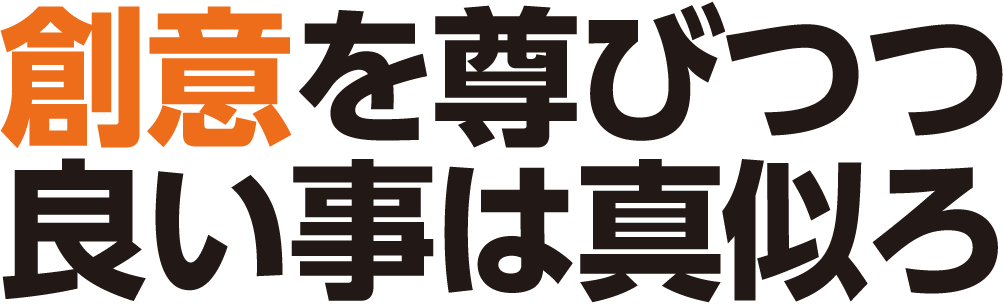 創意を尊びつつ良い事は真似ろ